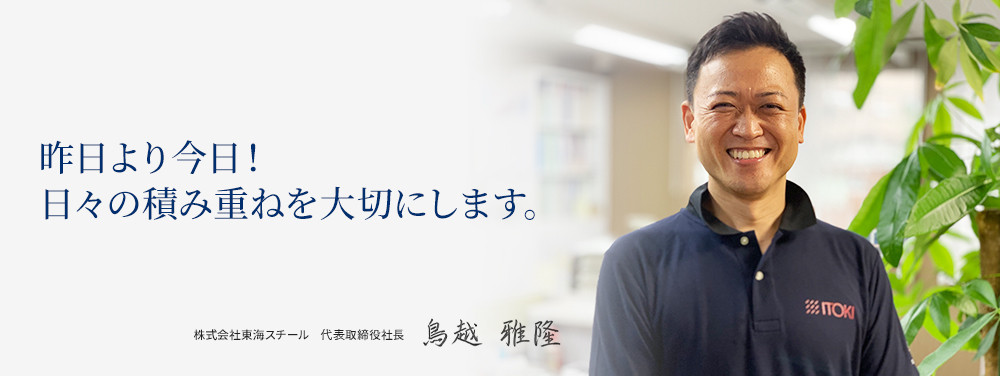 昨日より今日！日々の積み重ねを大切にします。　代表取締役　鳥越雅隆